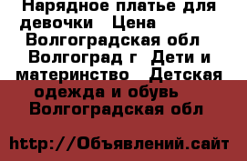 Нарядное платье для девочки › Цена ­ 2 000 - Волгоградская обл., Волгоград г. Дети и материнство » Детская одежда и обувь   . Волгоградская обл.